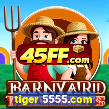 tiger 5555.com